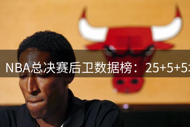 NBA总决赛后卫数据榜：25+5+5场次库里居首 乔科韦斯特紧随其后